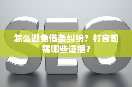 怎么避免借条纠纷？打官司需哪些证据？